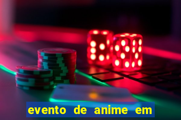 evento de anime em sp hoje